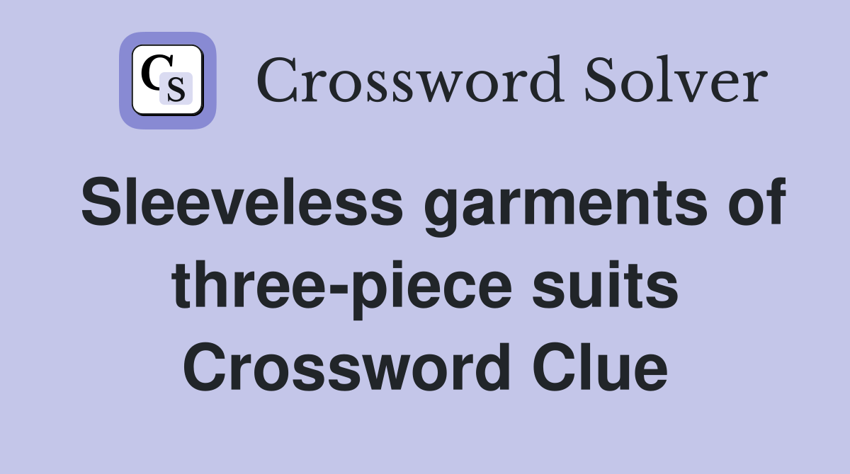 Sleeveless garments of three-piece suits Crossword Clue