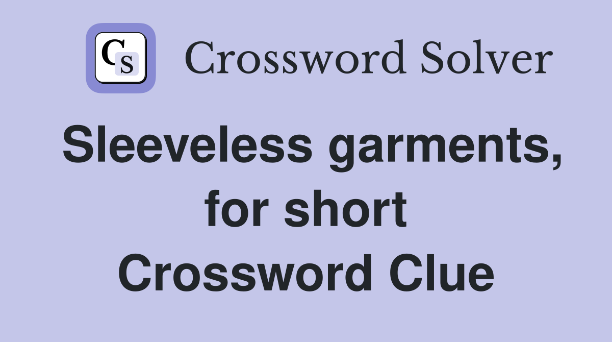 Sleeveless garments, for short Crossword Clue