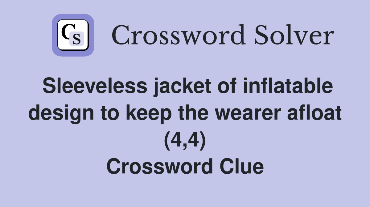 Sleeveless jacket of inflatable design to keep the wearer afloat (4,4) Crossword Clue
