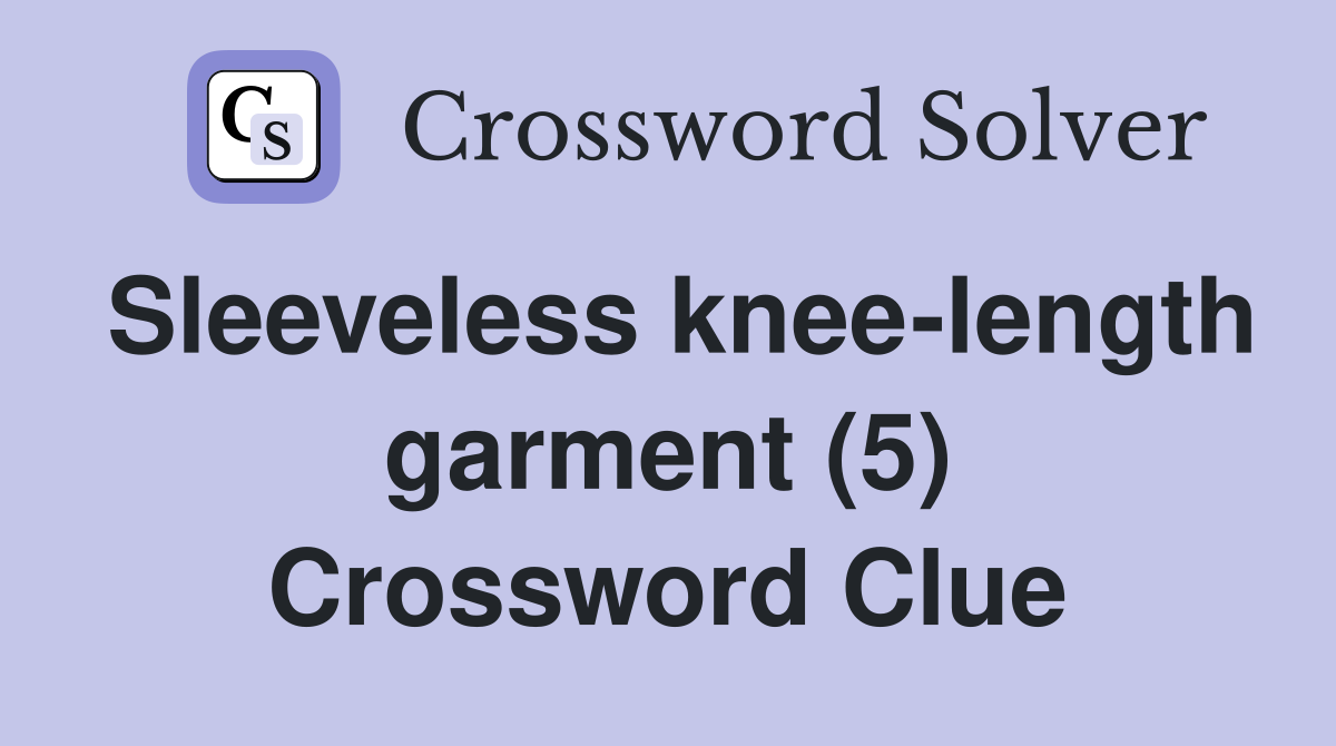 Sleeveless knee-length garment (5) Crossword Clue