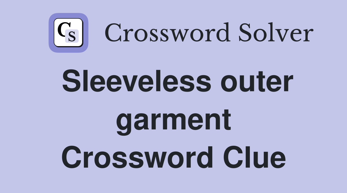 Sleeveless outer garment Crossword Clue