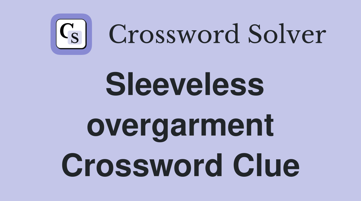 Sleeveless overgarment Crossword Clue