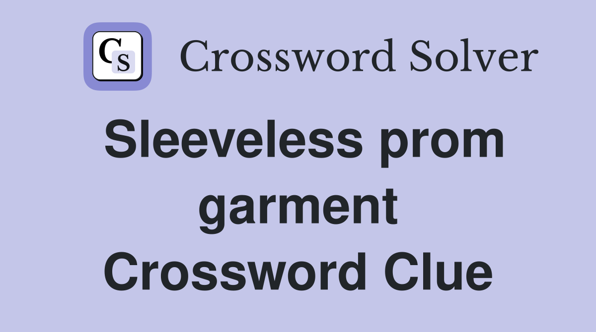 Sleeveless prom garment Crossword Clue