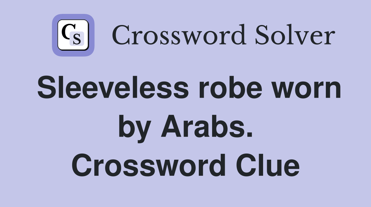 Sleeveless robe worn by Arabs. Crossword Clue