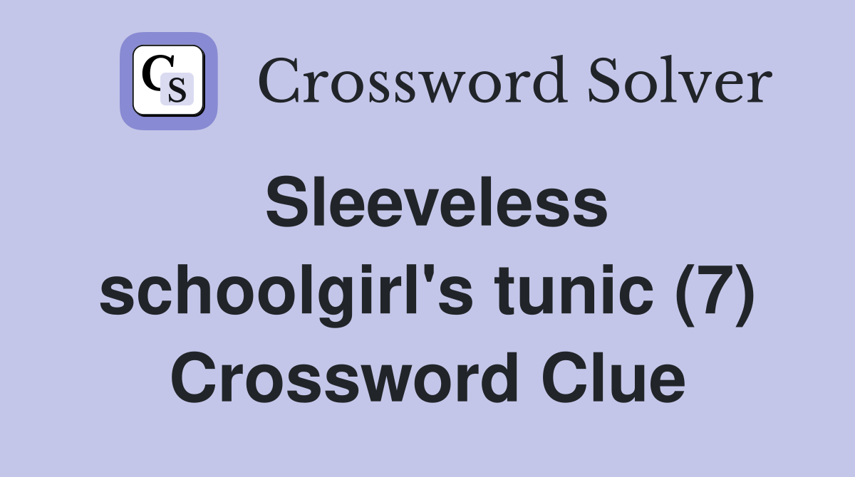 Sleeveless schoolgirl's tunic (7) Crossword Clue