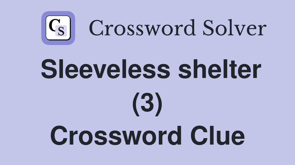 Sleeveless shelter (3) Crossword Clue