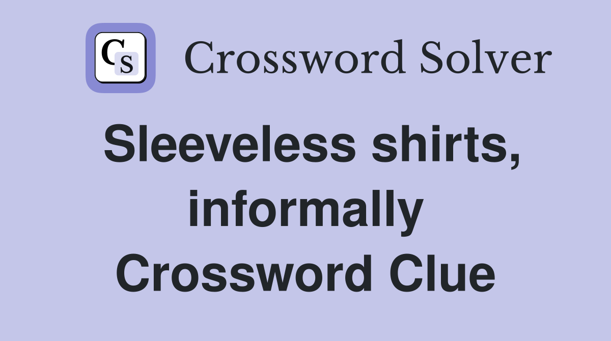 Sleeveless shirts, informally Crossword Clue