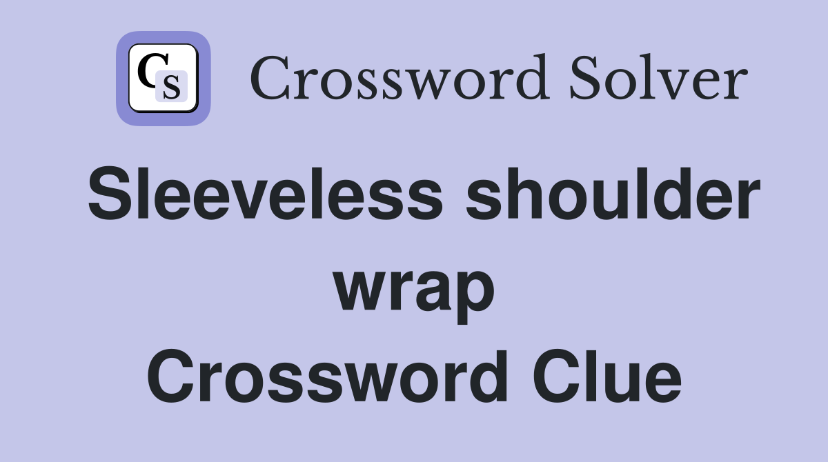 Sleeveless shoulder wrap Crossword Clue