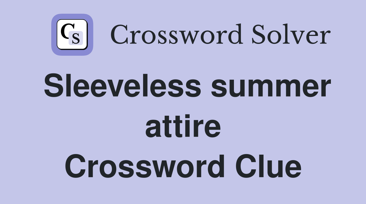 Sleeveless summer attire Crossword Clue