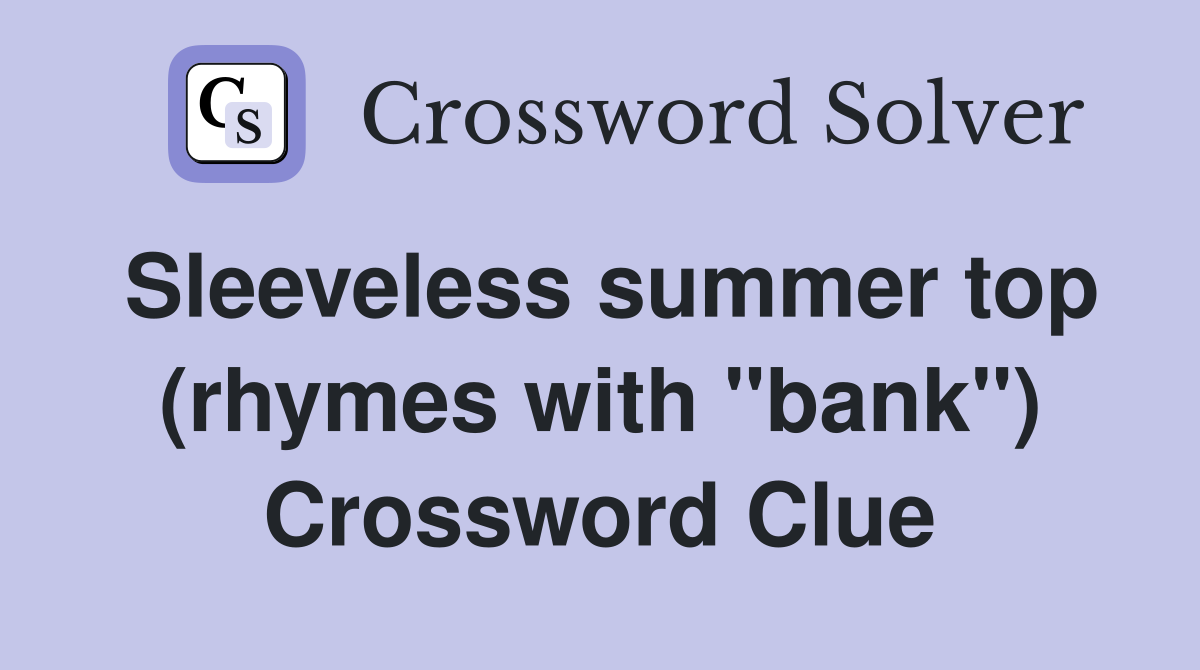 Sleeveless summer top (rhymes with "bank") Crossword Clue
