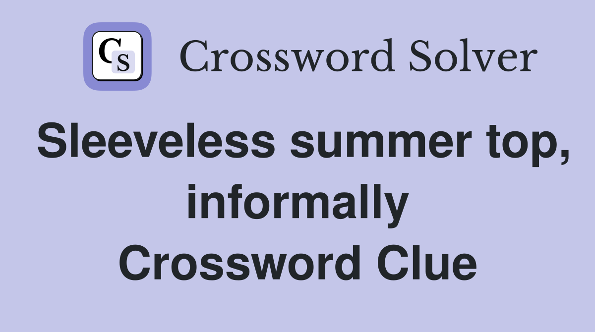 Sleeveless summer top, informally Crossword Clue
