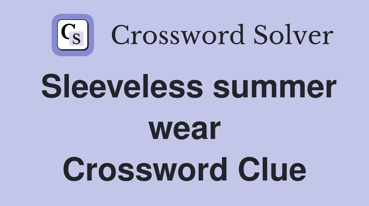 Sleeveless summer wear Crossword Clue