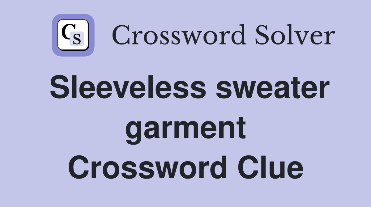 Sleeveless sweater garment Crossword Clue