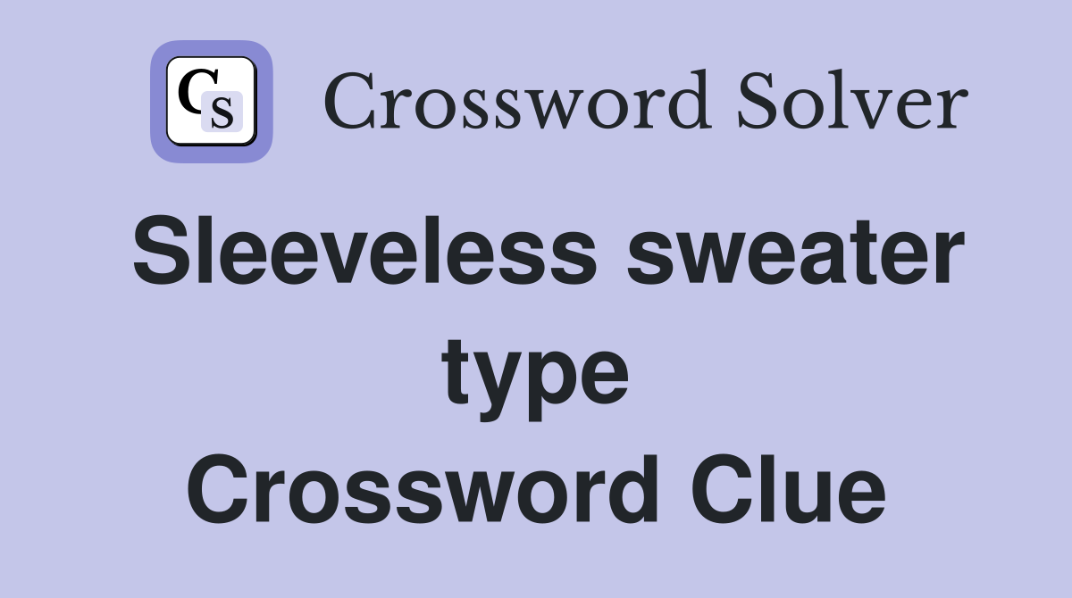 Sleeveless sweater type Crossword Clue