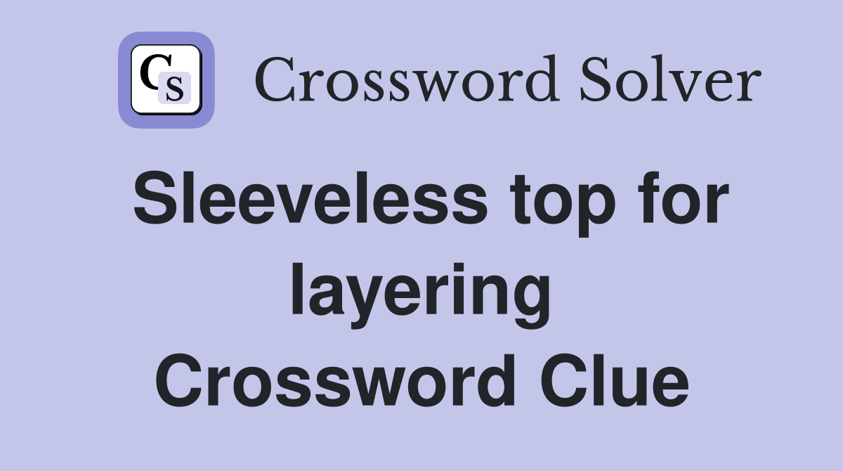 Sleeveless top for layering Crossword Clue