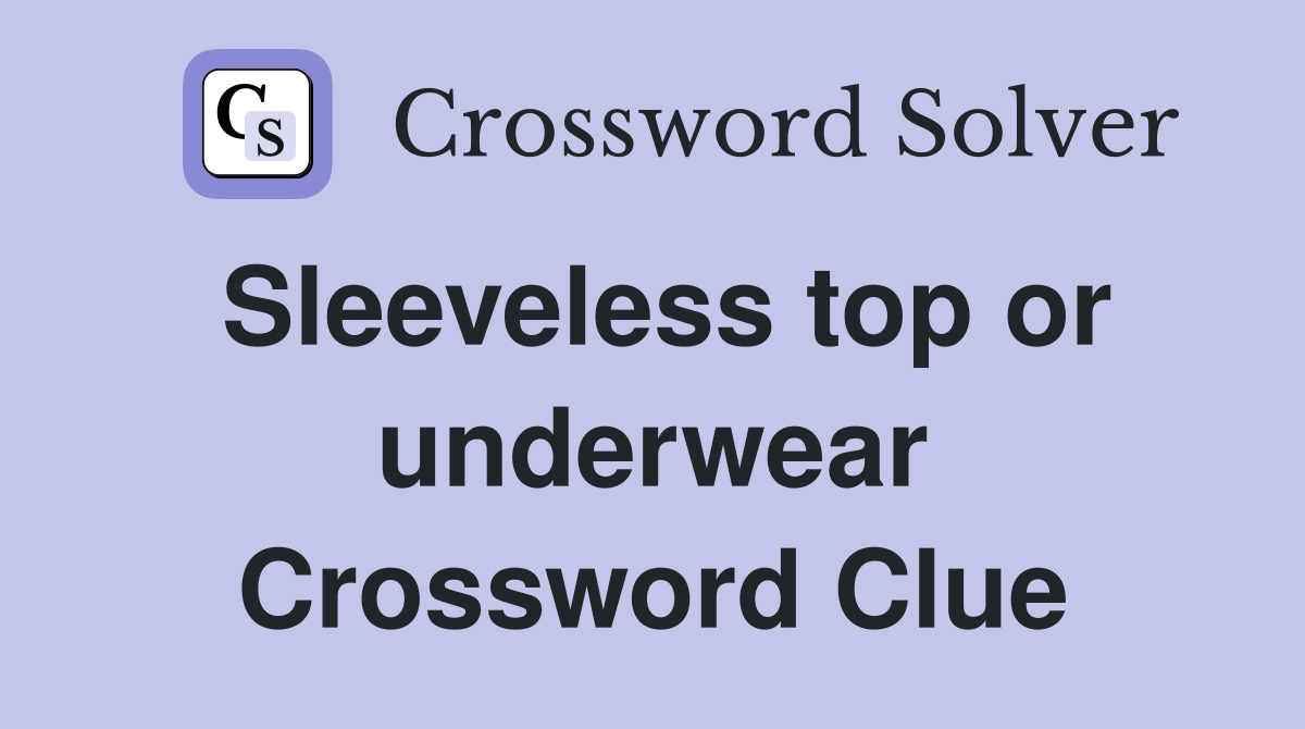 Sleeveless top or underwear Crossword Clue