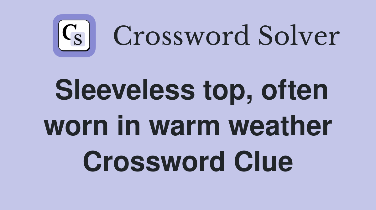 Sleeveless top, often worn in warm weather Crossword Clue