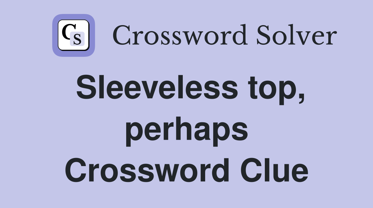 Sleeveless top, perhaps Crossword Clue