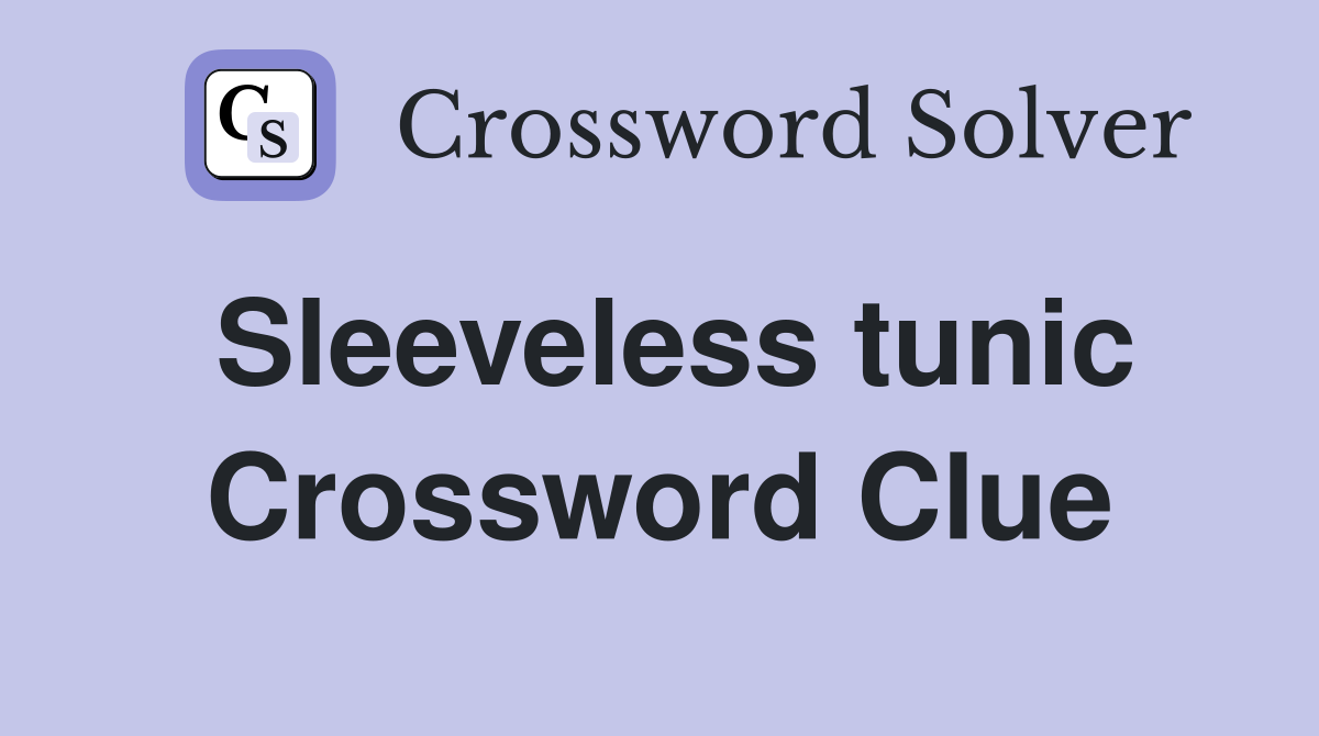 Sleeveless tunic Crossword Clue