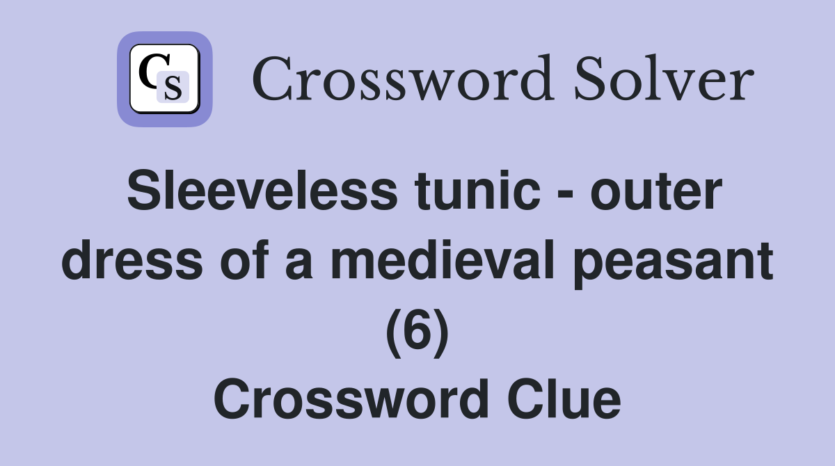 Sleeveless tunic - outer dress of a medieval peasant (6) Crossword Clue
