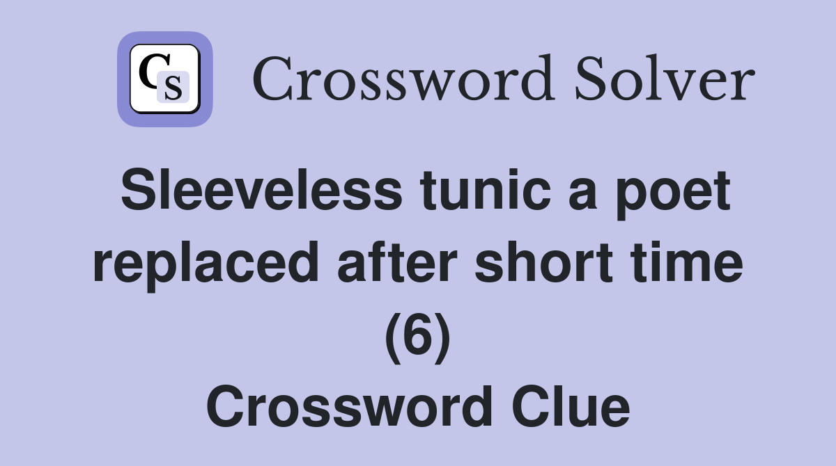 Sleeveless tunic a poet replaced after short time (6) Crossword Clue