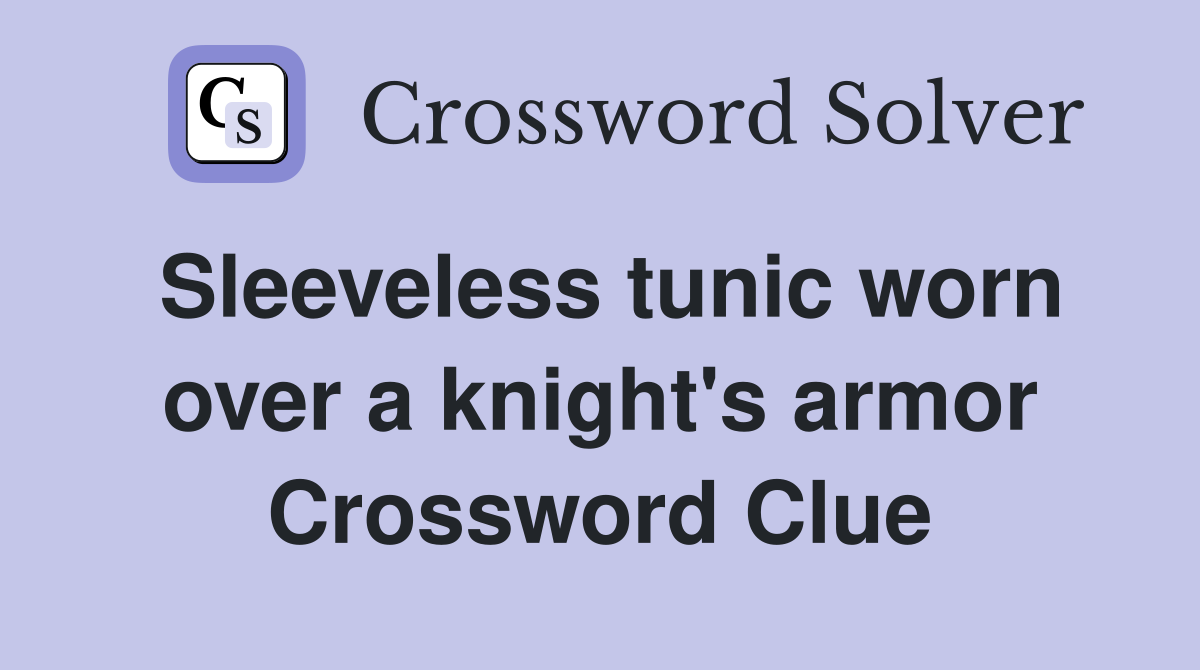 Sleeveless tunic worn over a knight's armor Crossword Clue