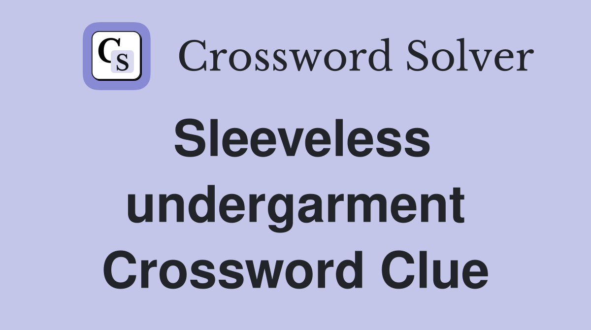 Sleeveless undergarment Crossword Clue