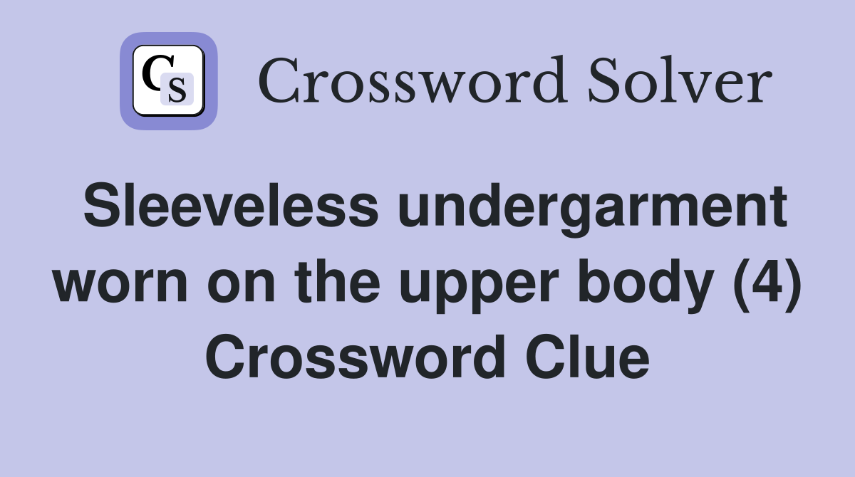 Sleeveless undergarment worn on the upper body (4) Crossword Clue