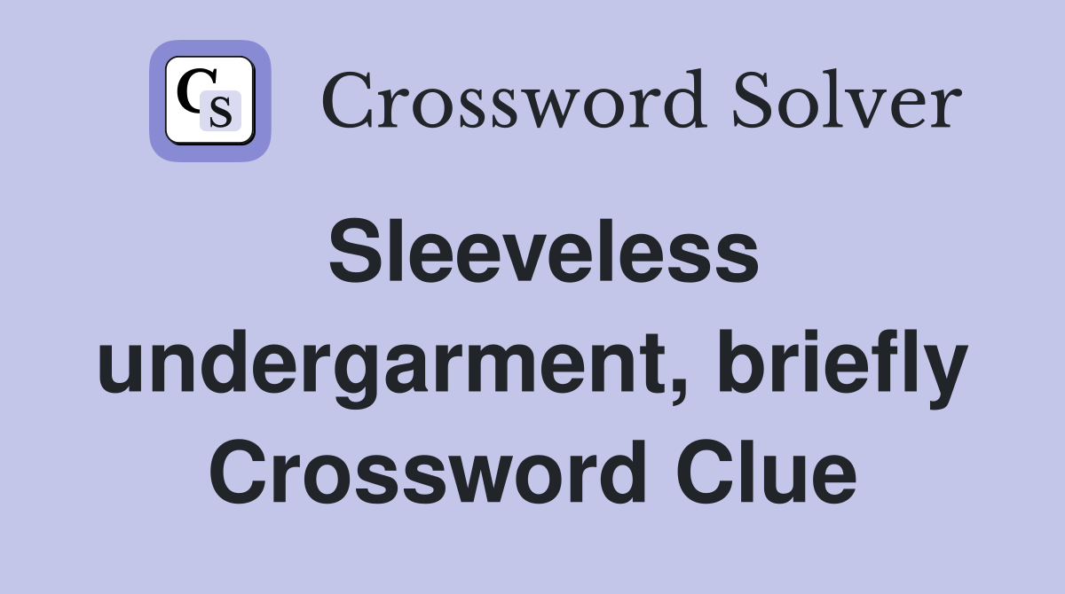 Sleeveless undergarment, briefly Crossword Clue