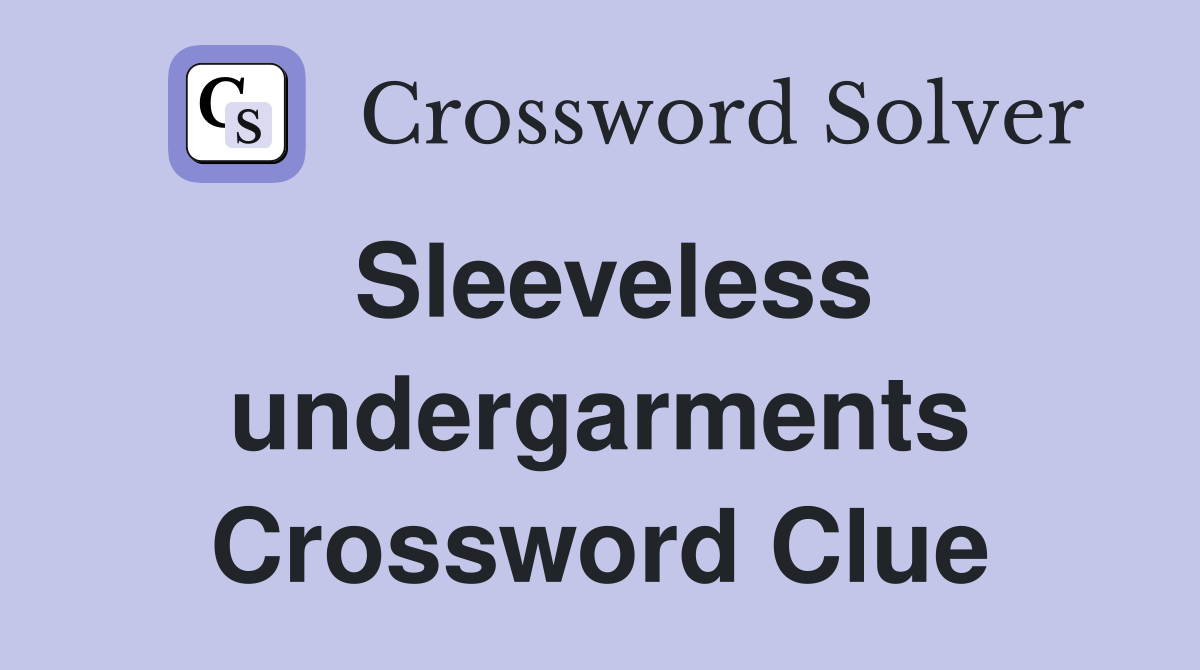 Sleeveless undergarments Crossword Clue