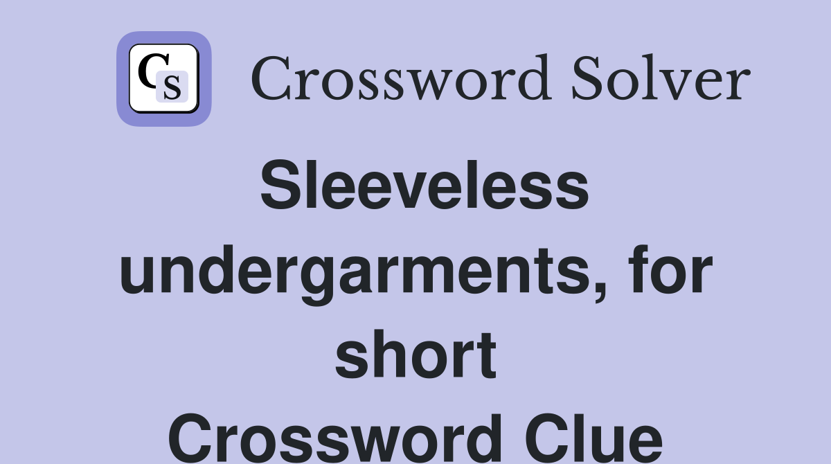 Sleeveless undergarments, for short Crossword Clue