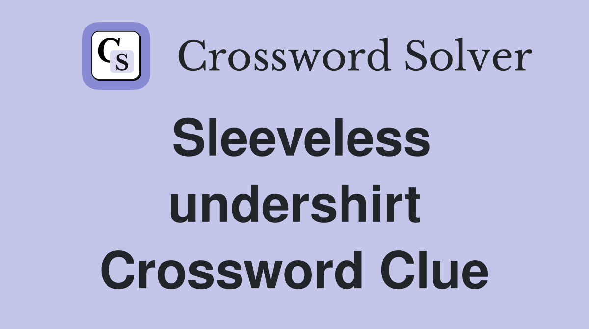 Sleeveless undershirt Crossword Clue
