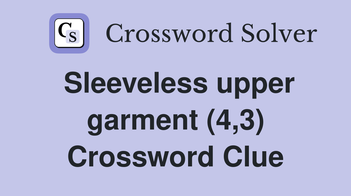 Sleeveless upper garment (4,3) Crossword Clue