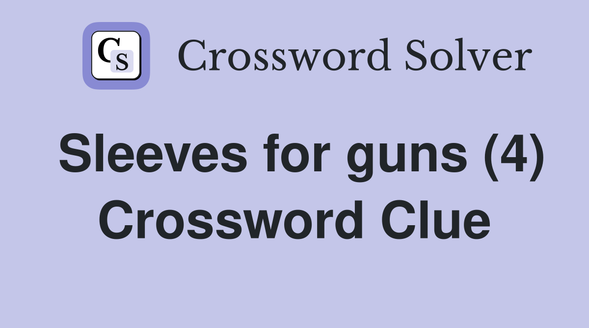 Sleeves for guns (4) Crossword Clue