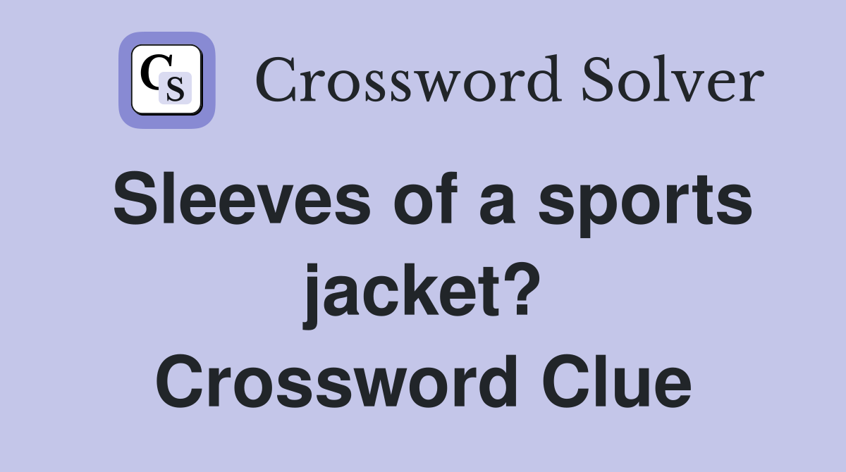 Sleeves of a sports jacket? Crossword Clue