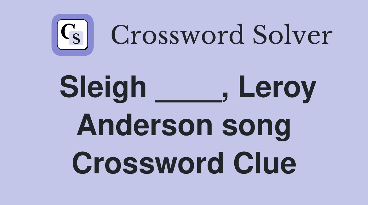 Sleigh ____, Leroy Anderson song Crossword Clue
