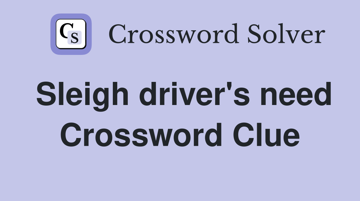 Sleigh driver's need Crossword Clue