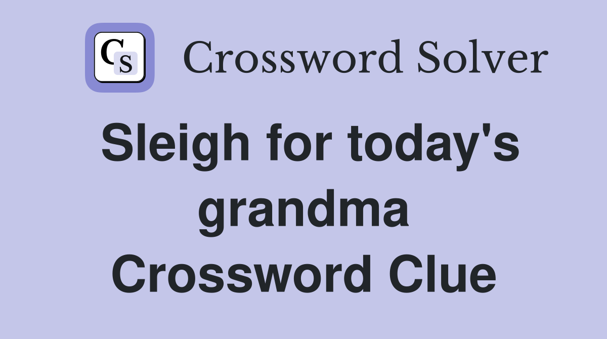 Sleigh for today's grandma Crossword Clue