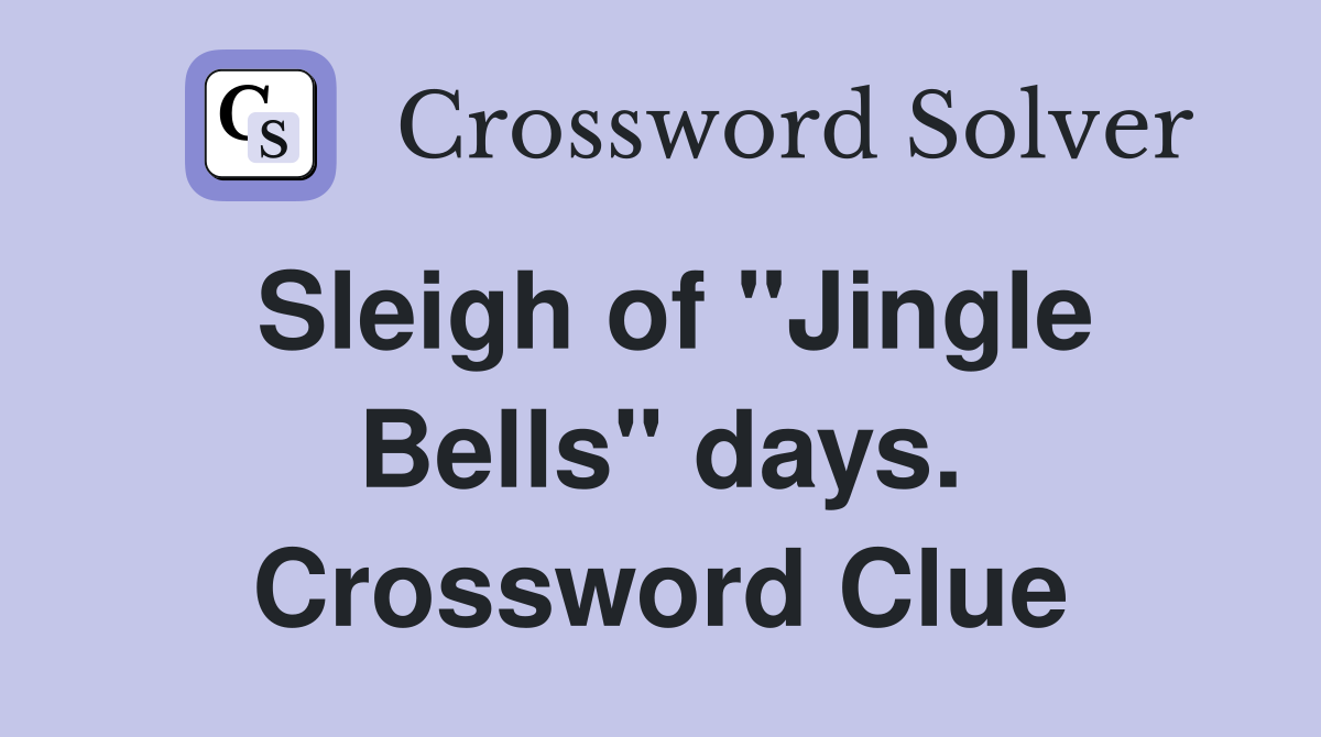Sleigh of "Jingle Bells" days. Crossword Clue