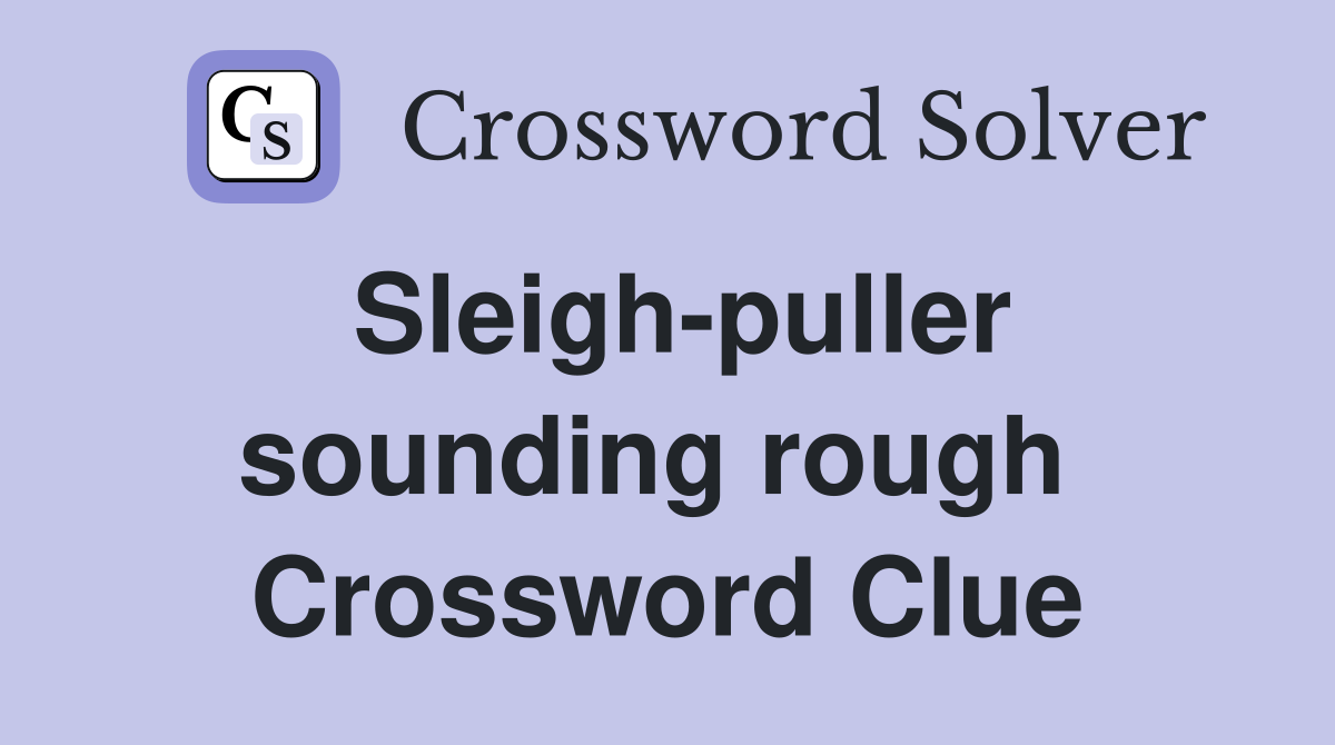 Sleigh-puller sounding rough  Crossword Clue