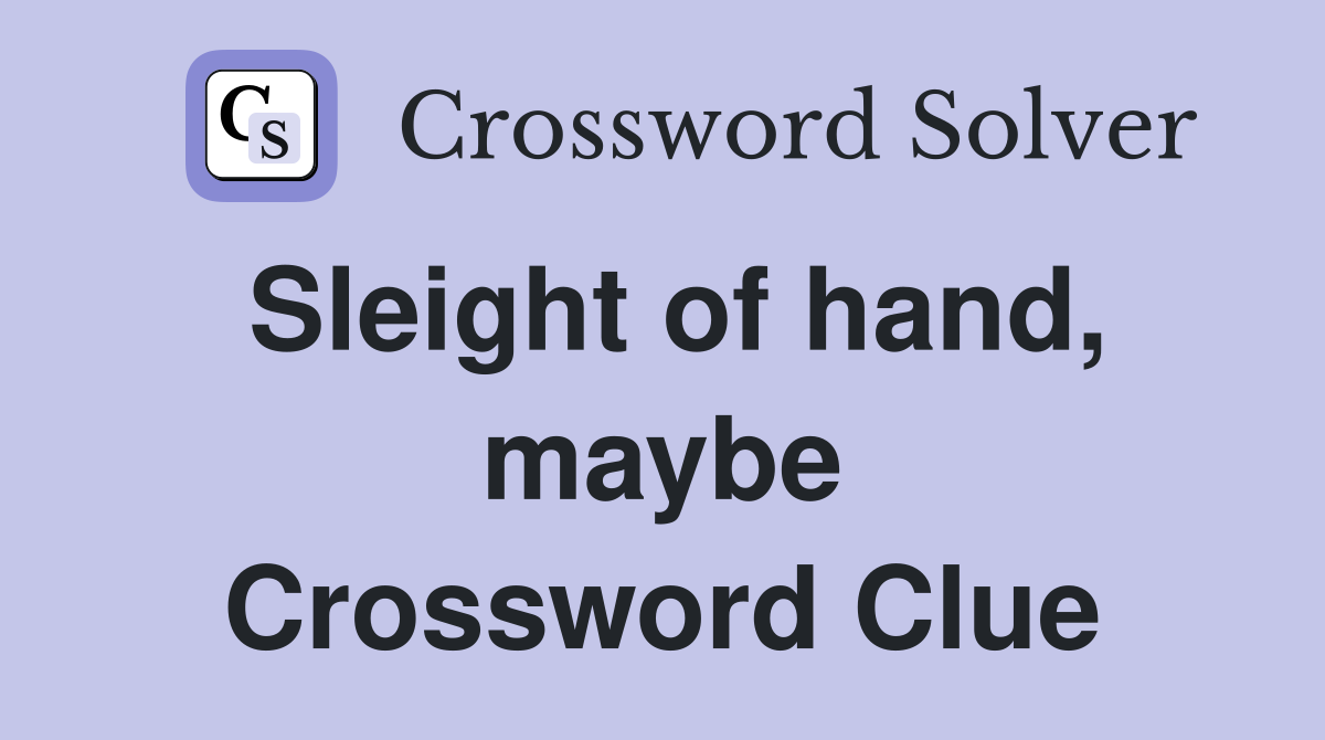 Sleight of hand, maybe Crossword Clue