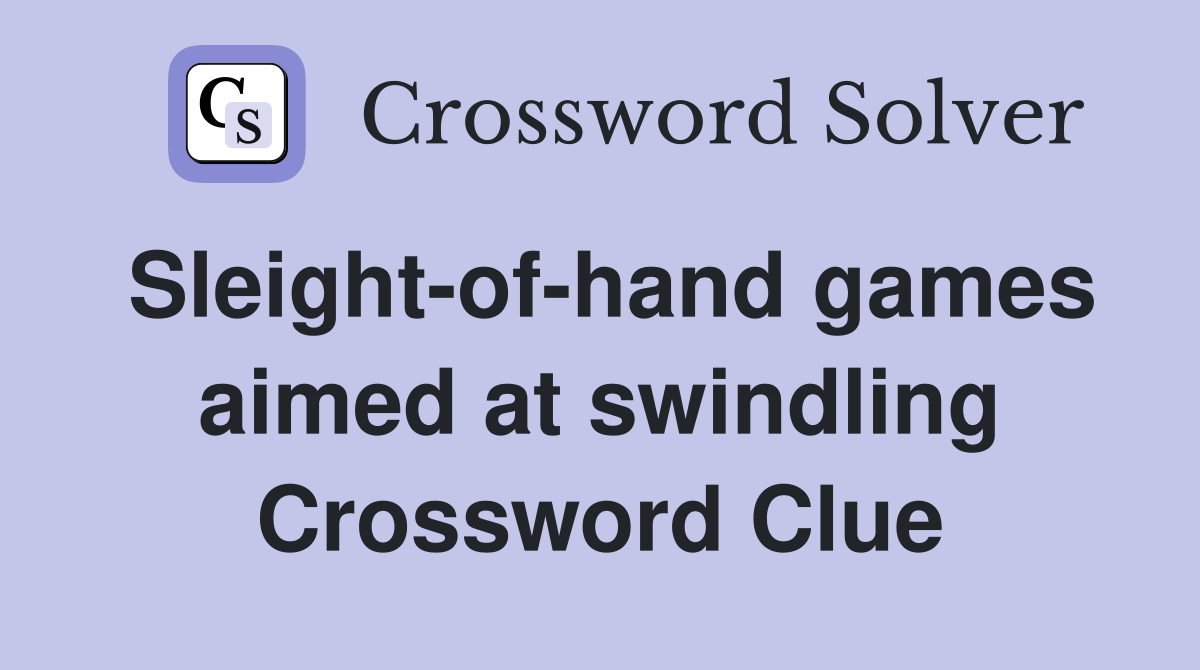 Sleight-of-hand games aimed at swindling Crossword Clue