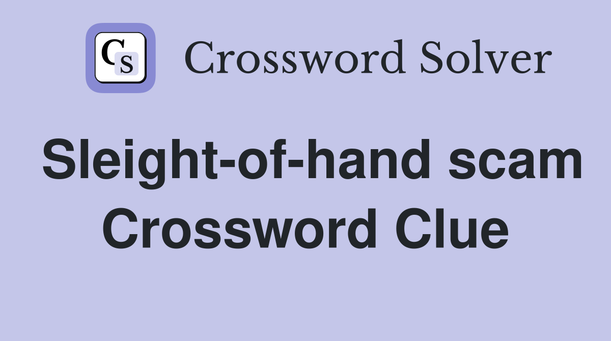 Sleight-of-hand scam Crossword Clue