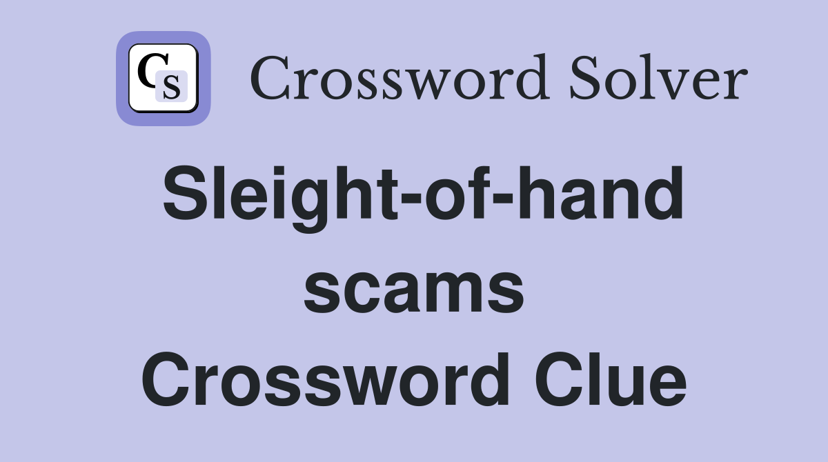 Sleight-of-hand scams Crossword Clue
