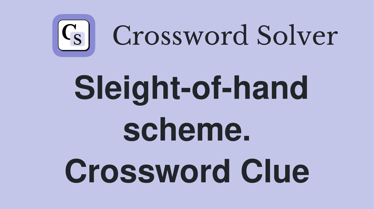 Sleight-of-hand scheme. Crossword Clue