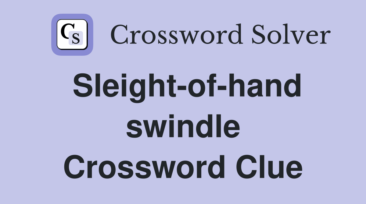 Sleight-of-hand swindle Crossword Clue