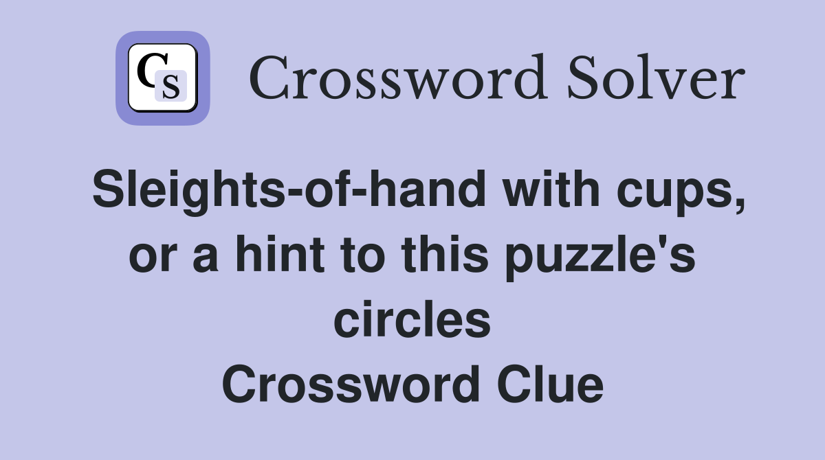 Sleights-of-hand with cups, or a hint to this puzzle's circles Crossword Clue