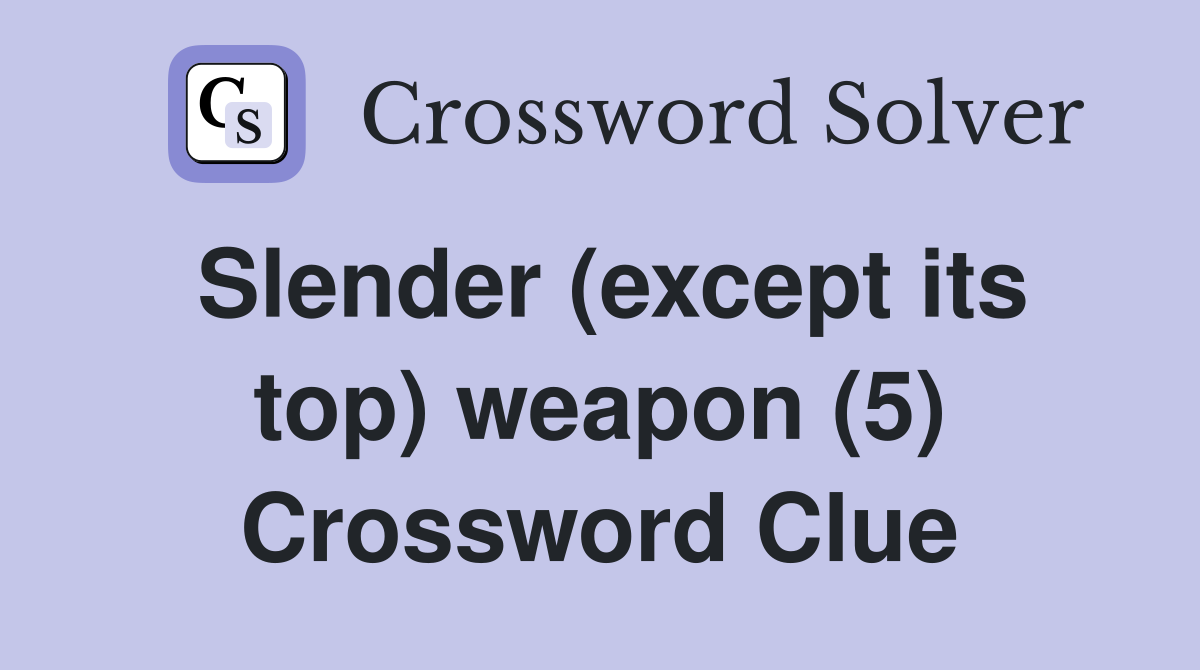 Slender (except its top) weapon (5) Crossword Clue