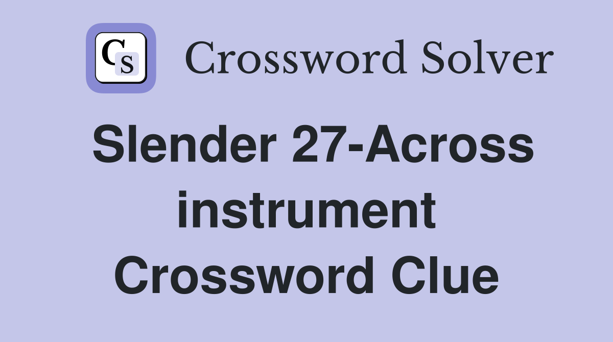 Slender 27-Across instrument Crossword Clue
