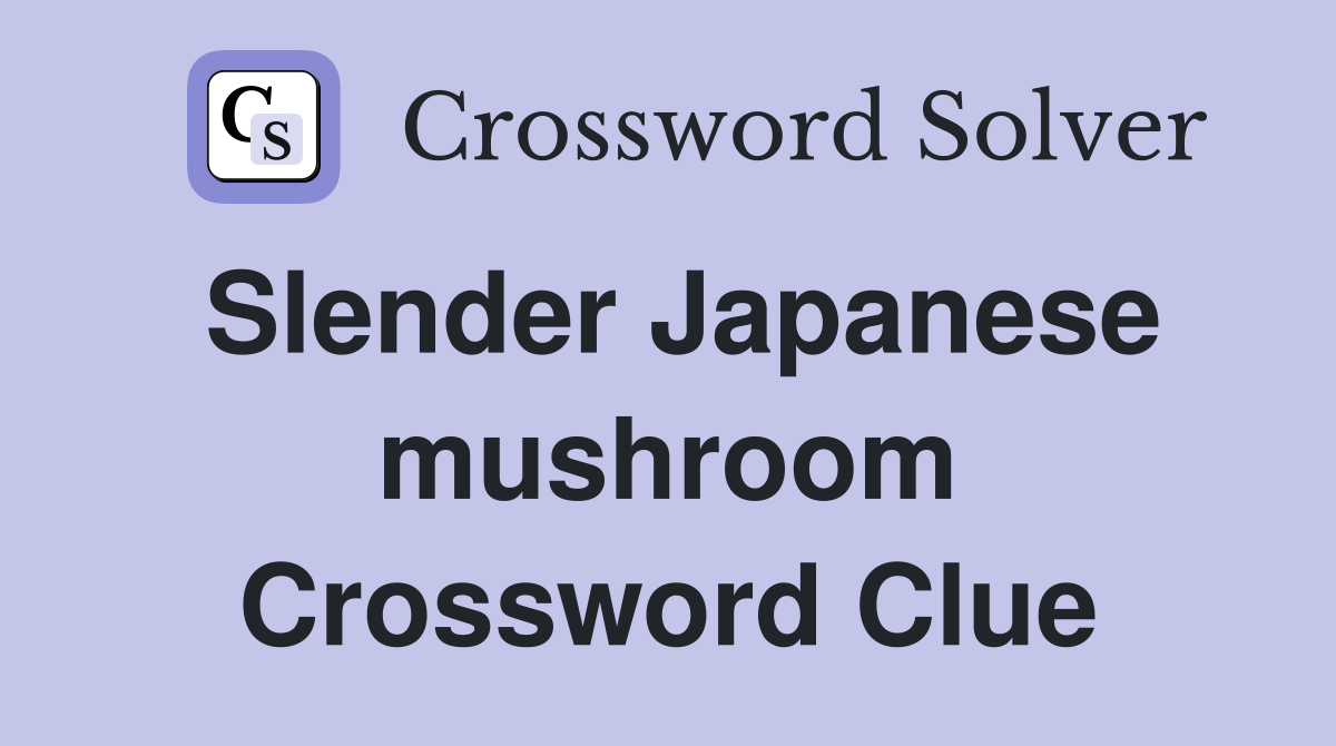 Slender Japanese mushroom Crossword Clue